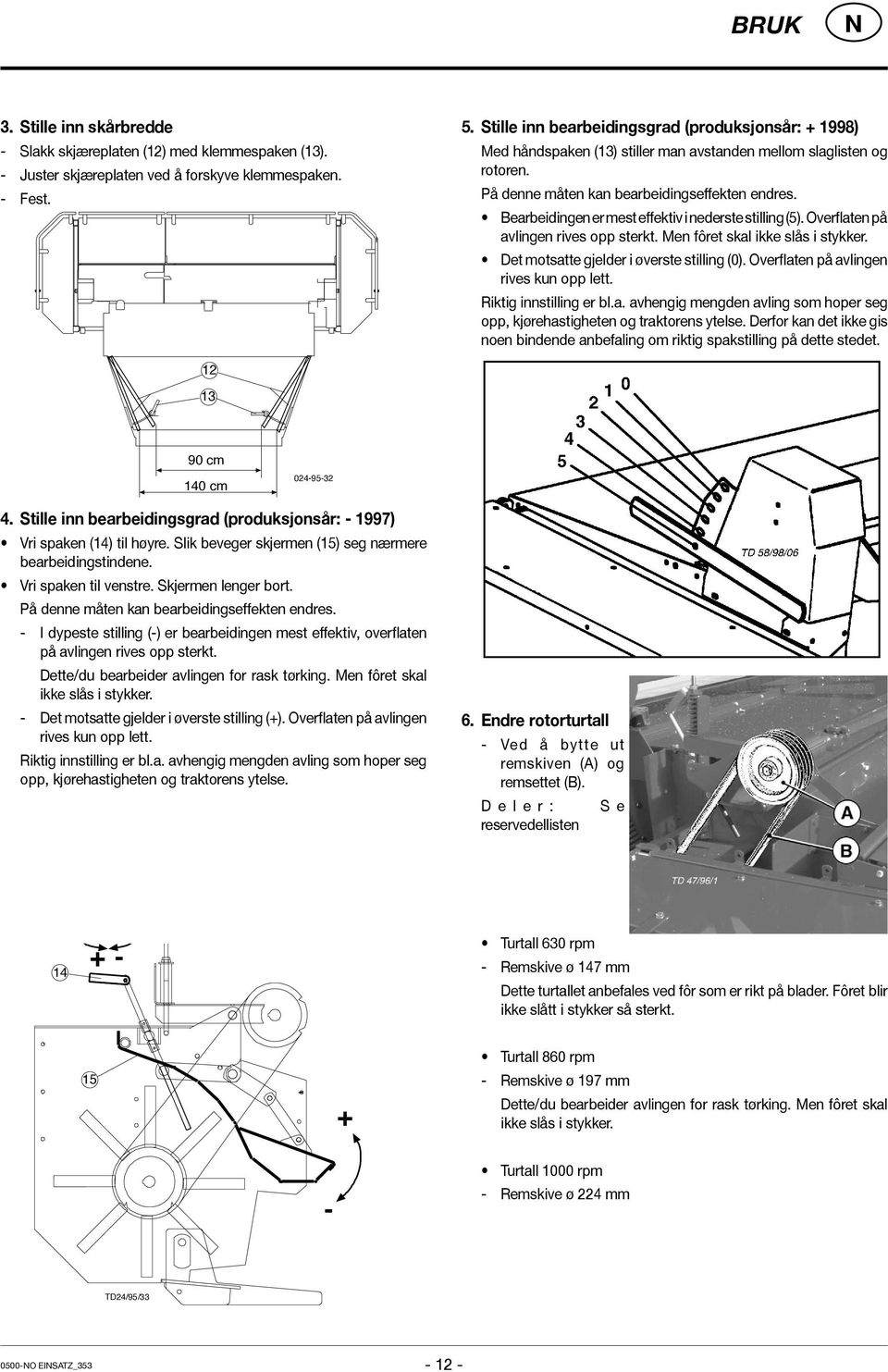 Bearbeidingen er mest effektiv i nederste stilling (5). Overflaten på avlingen rives opp sterkt. Men fôret skal ikke slås i stykker. Det motsatte gjelder i øverste stilling (0).