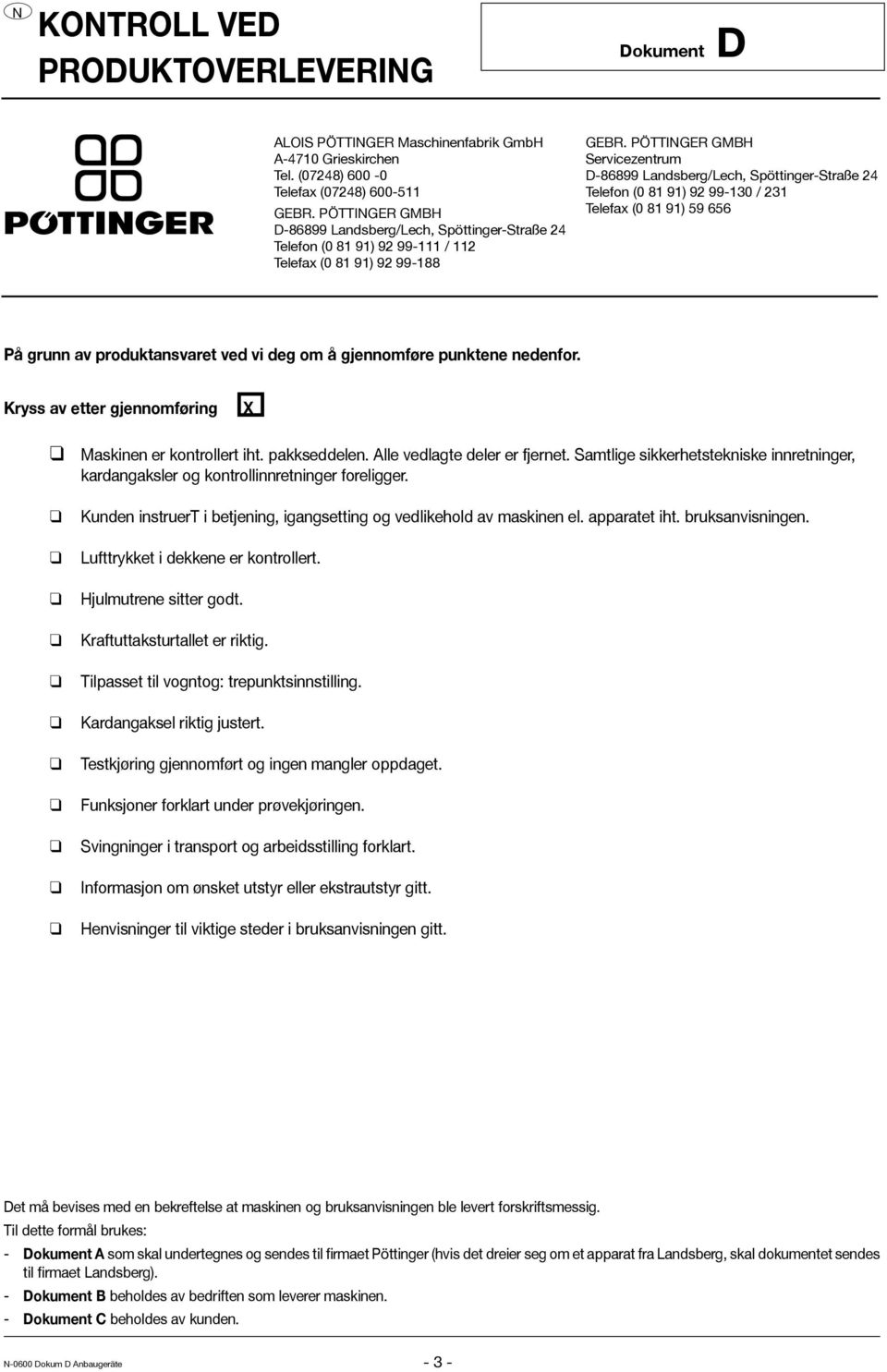 PÖTTIGER GMBH Servicezentrum D-86899 Landsberg/Lech, Spöttinger-Straße 24 Telefon (0 81 91) 92 99-130 / 231 Telefax (0 81 91) 59 656 På grunn av produktansvaret ved vi deg om å gjennomføre punktene