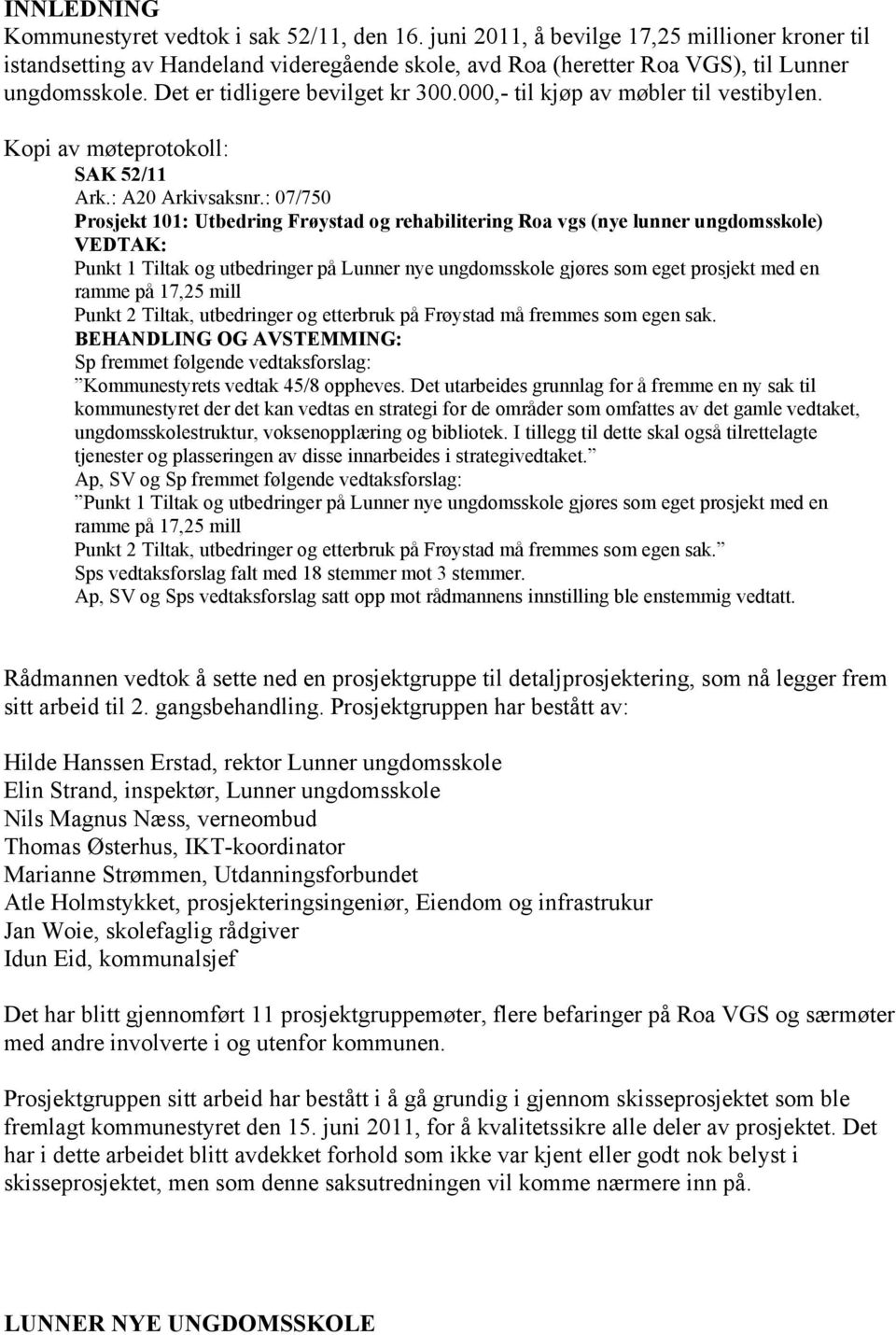 : 07/750 Prosjekt 101: Utbedring Frøystad og rehabilitering Roa vgs (nye lunner ungdomsskole) VEDTAK: Punkt 1 Tiltak og utbedringer på Lunner nye ungdomsskole gjøres som eget prosjekt med en ramme på