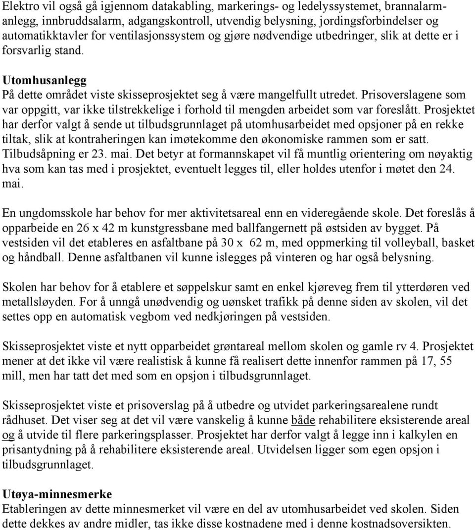 Prisoverslagene som var oppgitt, var ikke tilstrekkelige i forhold til mengden arbeidet som var foreslått.