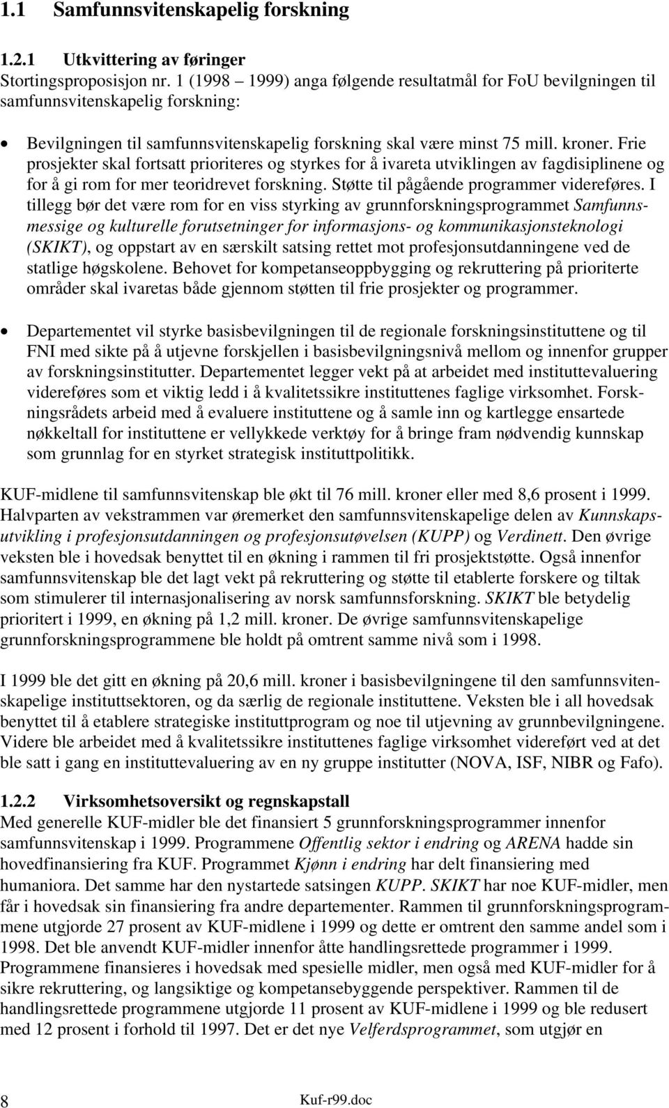 Frie prosjekter skal fortsatt prioriteres og styrkes for å ivareta utviklingen av fagdisiplinene og for å gi rom for mer teoridrevet forskning. Støtte til pågående programmer videreføres.