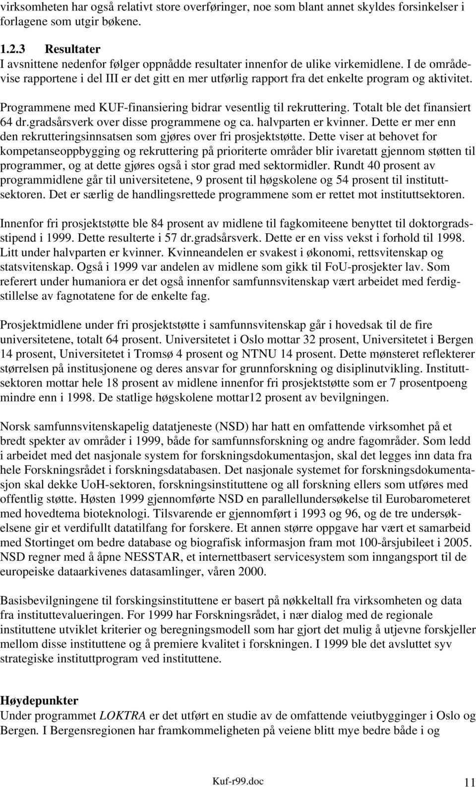 I de områdevise rapportene i del III er det gitt en mer utførlig rapport fra det enkelte program og aktivitet. Programmene med KUF-finansiering bidrar vesentlig til rekruttering.