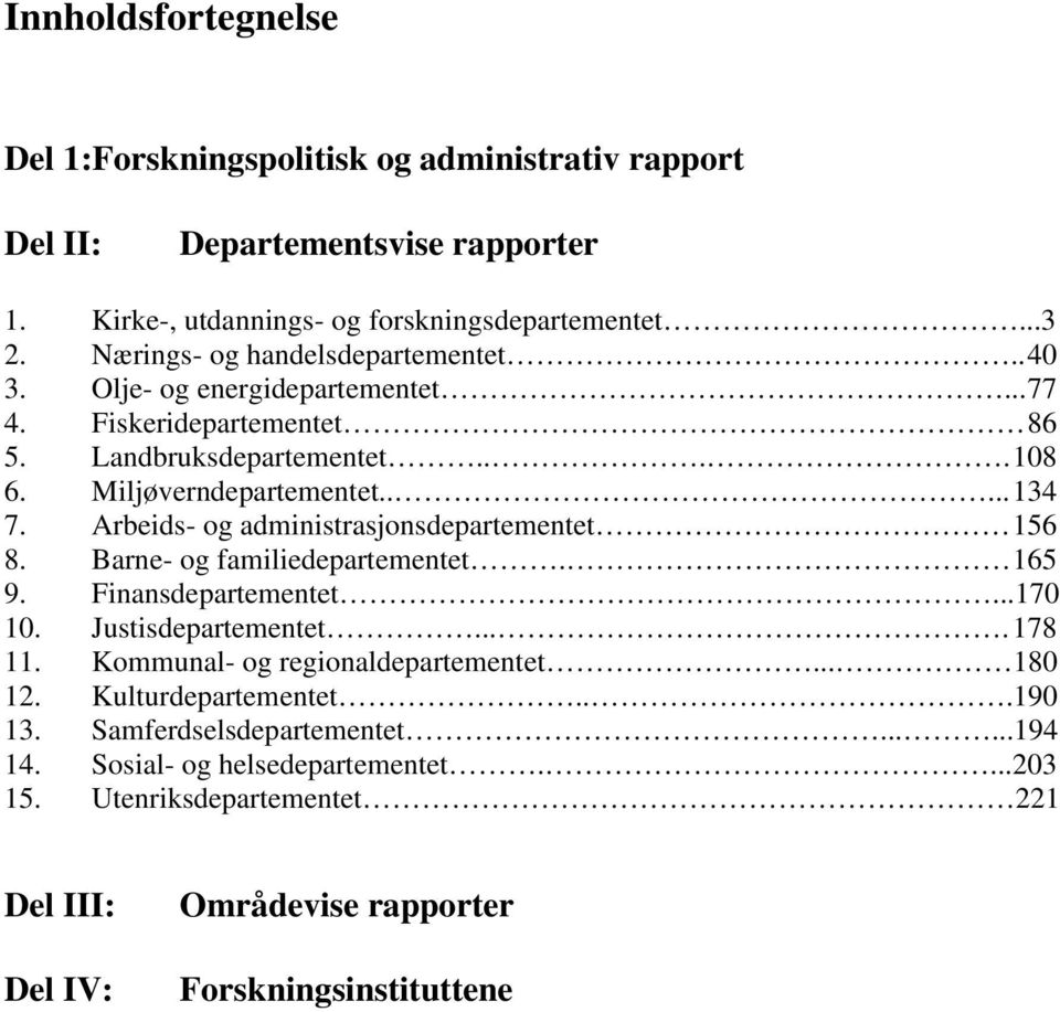 Arbeids- og administrasjonsdepartementet 156 8. Barne- og familiedepartementet. 165 9. Finansdepartementet...170 10. Justisdepartementet....178 11.