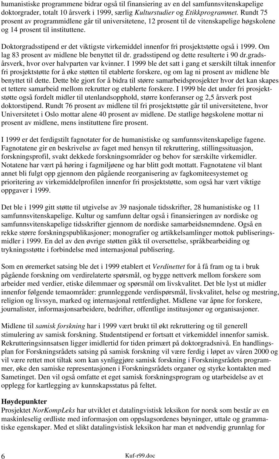 Doktorgradsstipend er det viktigste virkemiddel innenfor fri prosjektstøtte også i 1999. Om lag 83 prosent av midlene ble benyttet til dr. gradsstipend og dette resulterte i 90 dr.