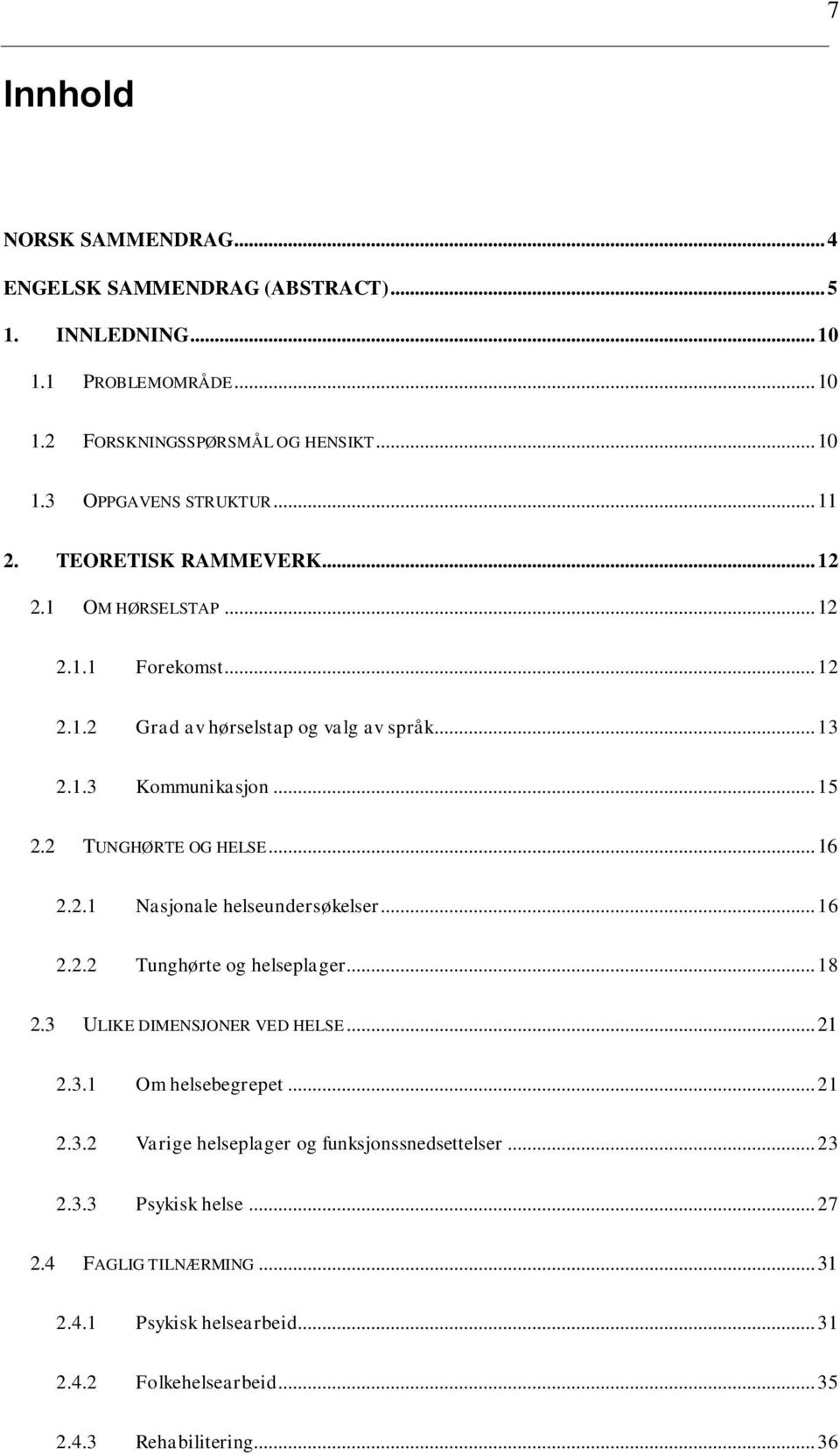 2 TUNGHØRTE OG HELSE... 16 2.2.1 Nasjonale helseundersøkelser... 16 2.2.2 Tunghørte og helseplager... 18 2.3 ULIKE DIMENSJONER VED HELSE... 21 2.3.1 Om helsebegrepet... 21 2.3.2 Varige helseplager og funksjonssnedsettelser.