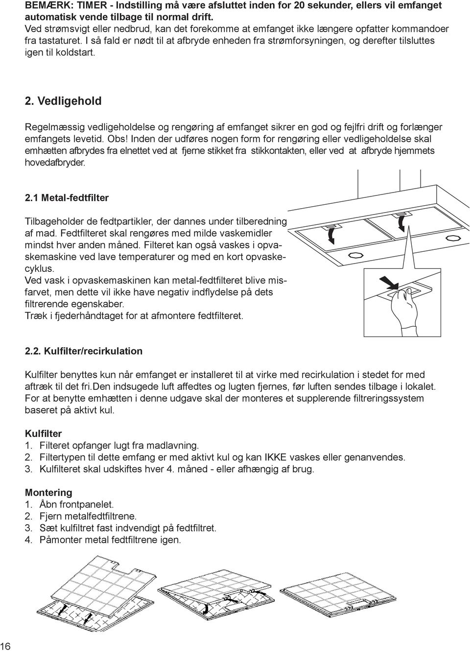 I så fald er nødt til at afbryde enheden fra strømforsyningen, og derefter tilsluttes igen til koldstart. 2.