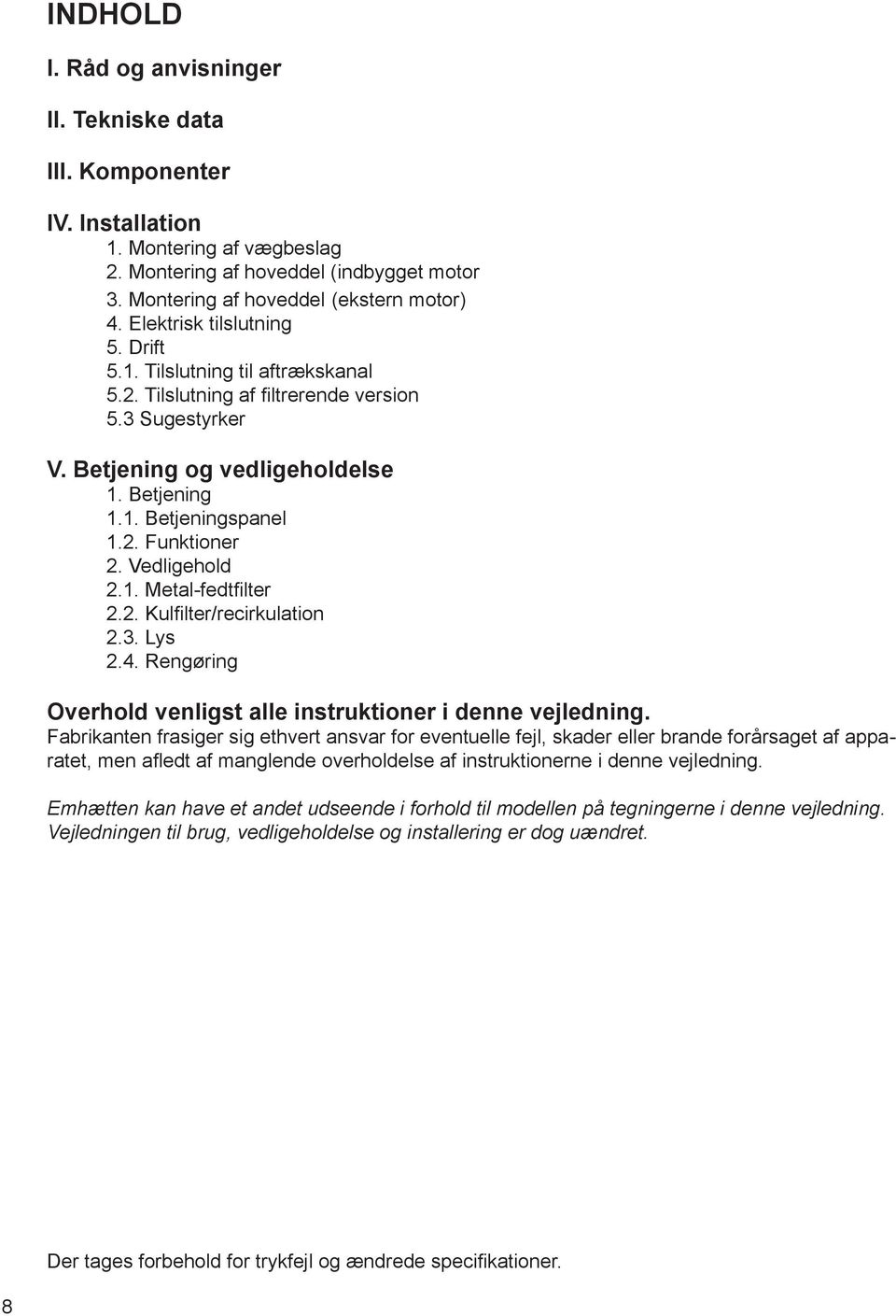 Vedligehold 2.1. Metal-fedtfilter 2.2. Kulfilter/recirkulation 2.3. Lys 2.4. Rengøring Overhold venligst alle instruktioner i denne vejledning.