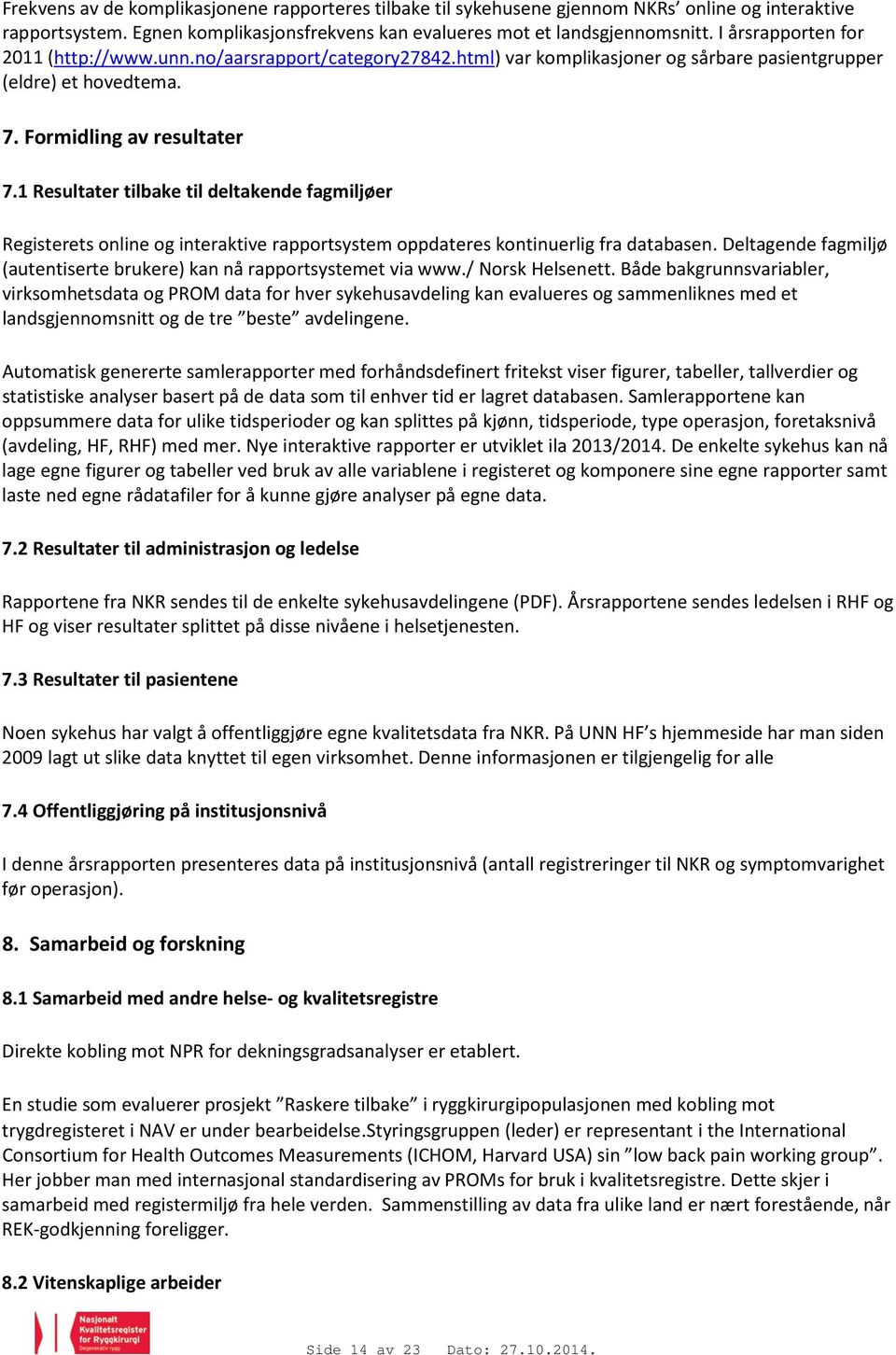 1 Resultater tilbake til deltakende fagmiljøer Registerets online og interaktive rapportsystem oppdateres kontinuerlig fra databasen.