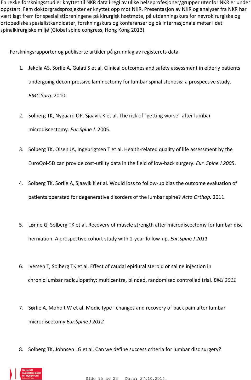 og konferanser og på internasjonale møter i det spinalkirurgiske miljø (Global spine congress, Hong Kong 2013). Forskningsrapporter og publiserte artikler på grunnlag av registerets data. 1.
