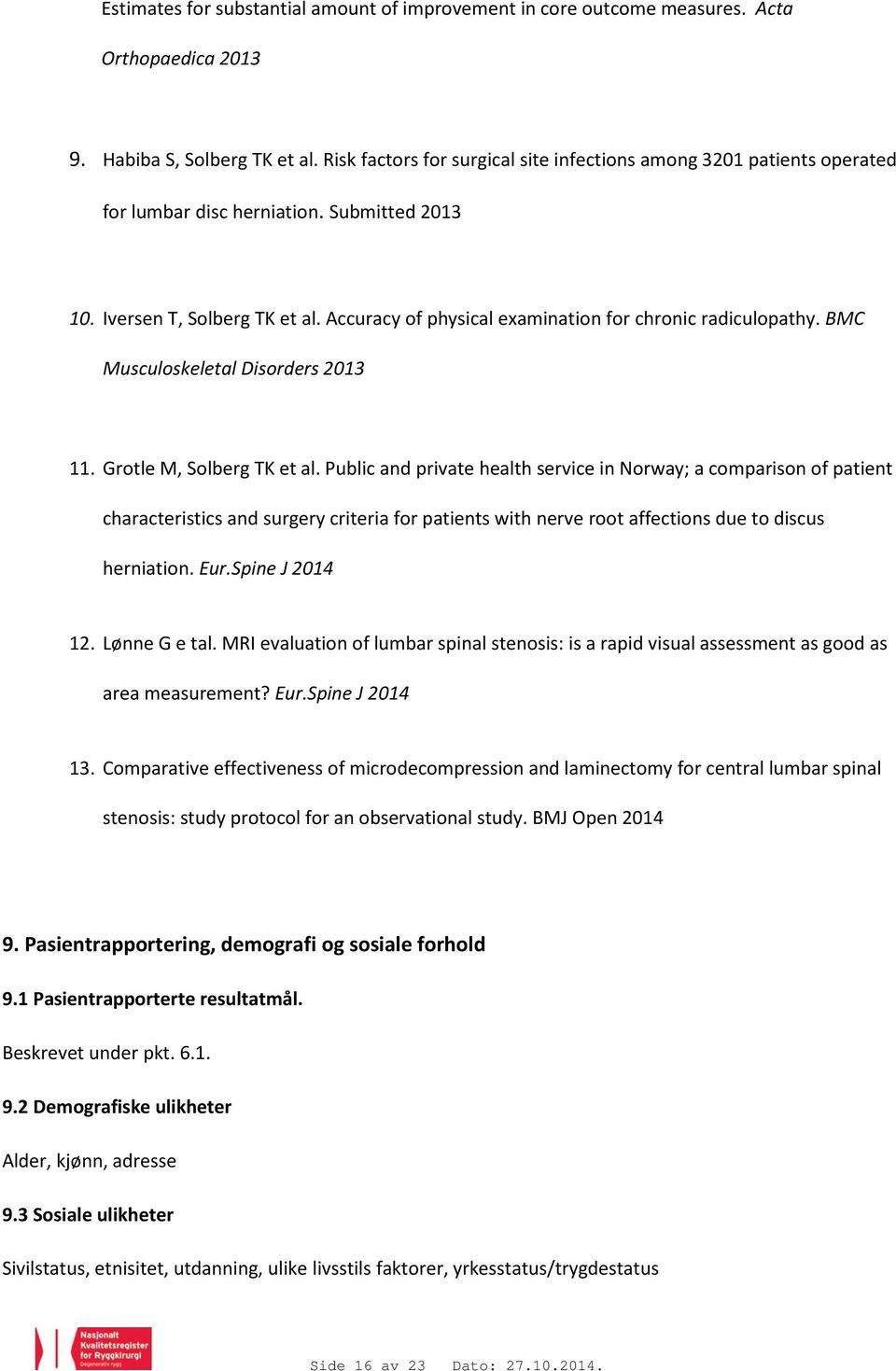 Accuracy of physical examination for chronic radiculopathy. BMC Musculoskeletal Disorders 2013 11. Grotle M, Solberg TK et al.