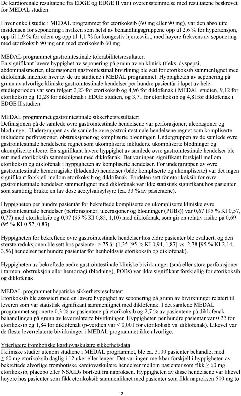 til 1,9 % for ødem og opp til 1,1 % for kongestiv hjertesvikt, med høyere frekvens av seponering med etorikoksib 90 mg enn med etorikoksib 60 mg.