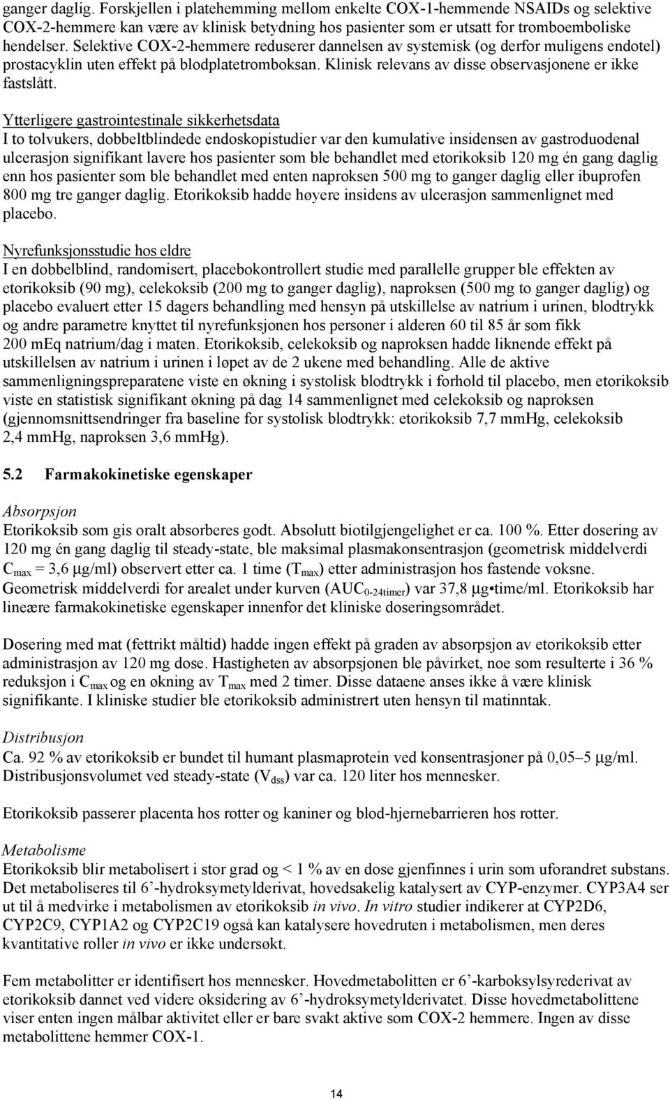 Ytterligere gastrointestinale sikkerhetsdata I to tolvukers, dobbeltblindede endoskopistudier var den kumulative insidensen av gastroduodenal ulcerasjon signifikant lavere hos pasienter som ble