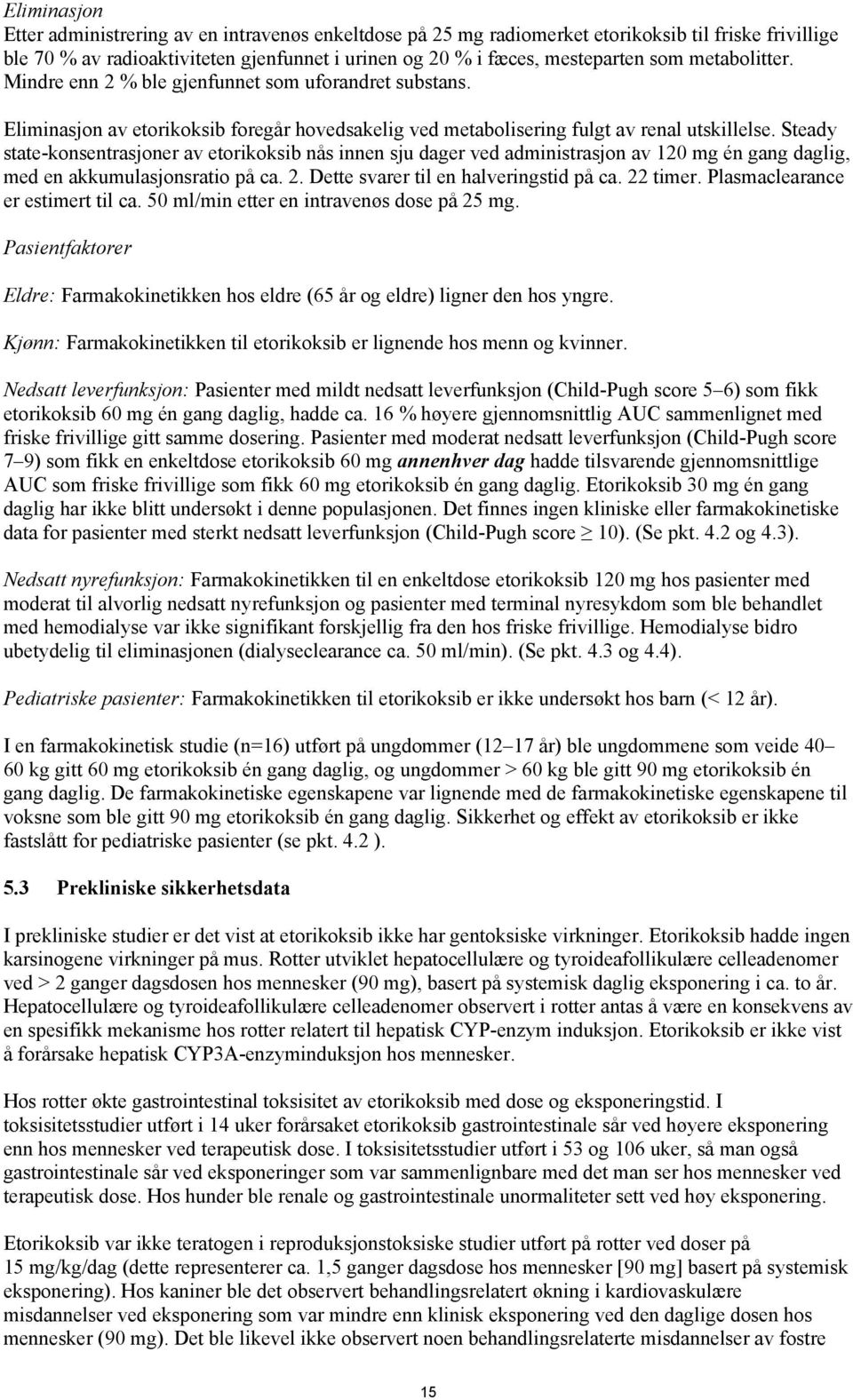 Steady state-konsentrasjoner av etorikoksib nås innen sju dager ved administrasjon av 120 mg én gang daglig, med en akkumulasjonsratio på ca. 2. Dette svarer til en halveringstid på ca. 22 timer.