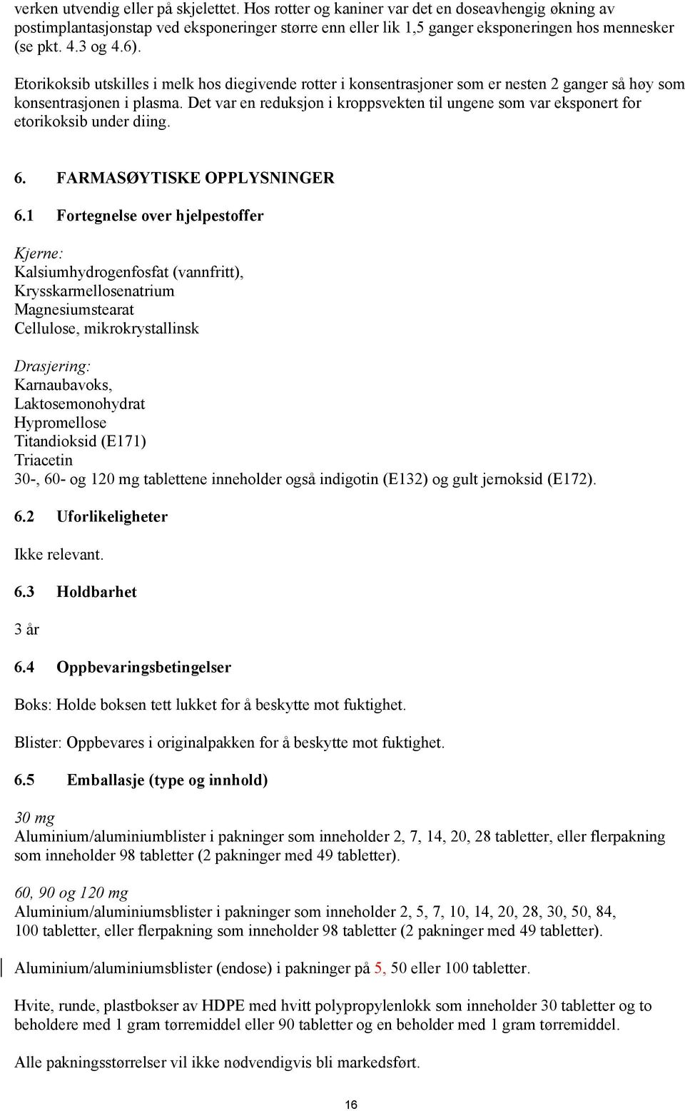 Det var en reduksjon i kroppsvekten til ungene som var eksponert for etorikoksib under diing. 6. FARMASØYTISKE OPPLYSNINGER 6.