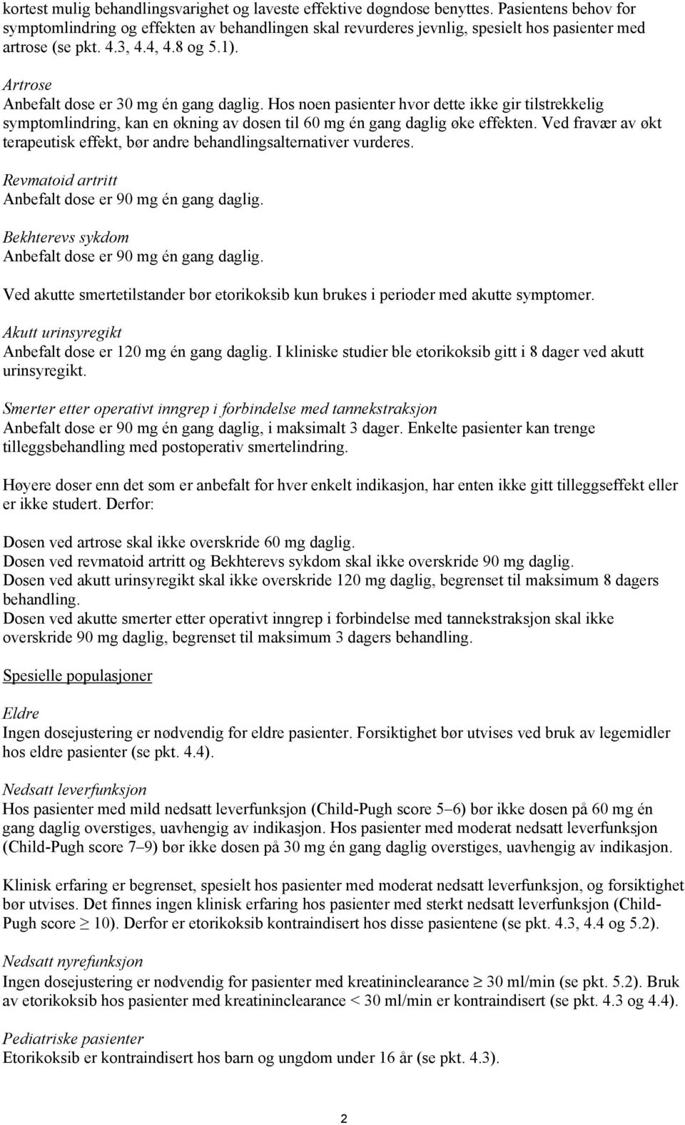 Artrose Anbefalt dose er 30 mg én gang daglig. Hos noen pasienter hvor dette ikke gir tilstrekkelig symptomlindring, kan en økning av dosen til 60 mg én gang daglig øke effekten.