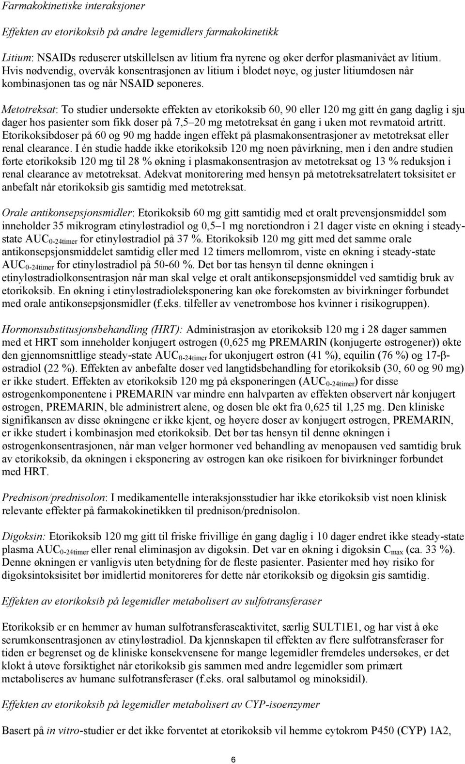 Metotreksat: To studier undersøkte effekten av etorikoksib 60, 90 eller 120 mg gitt én gang daglig i sju dager hos pasienter som fikk doser på 7,5 20 mg metotreksat én gang i uken mot revmatoid