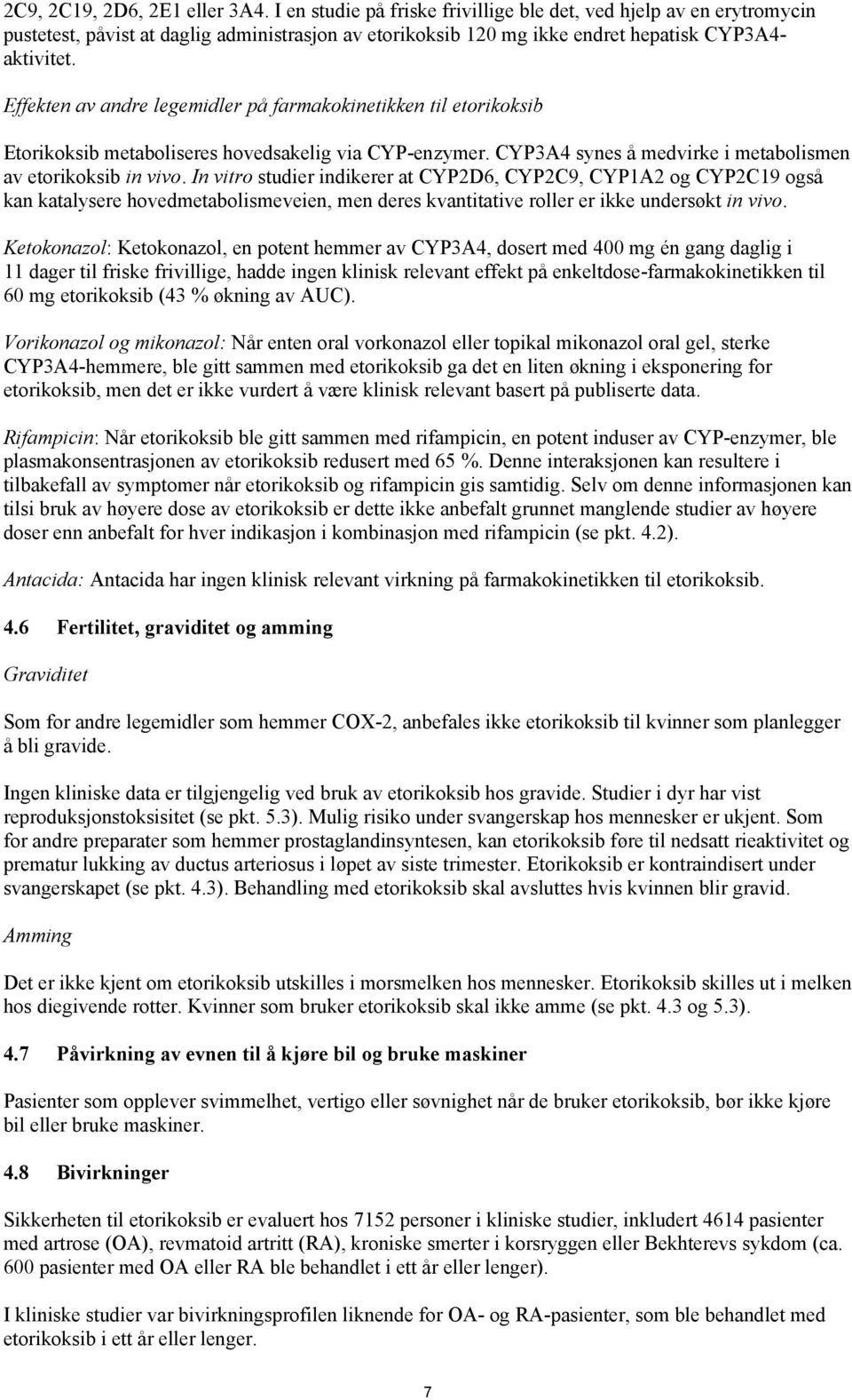 Effekten av andre legemidler på farmakokinetikken til etorikoksib Etorikoksib metaboliseres hovedsakelig via CYP-enzymer. CYP3A4 synes å medvirke i metabolismen av etorikoksib in vivo.