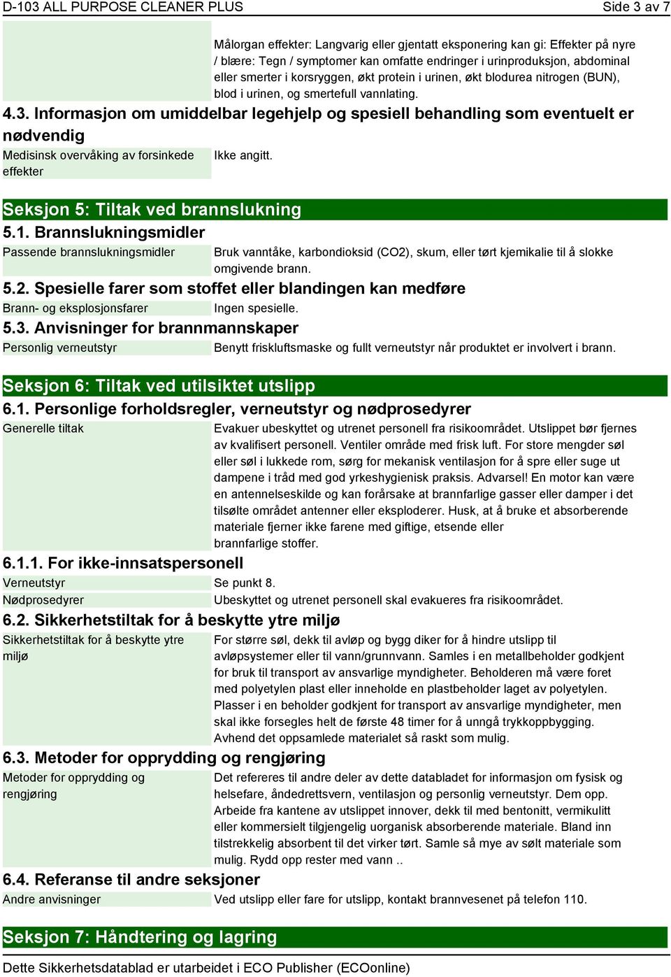 Informasjon om umiddelbar legehjelp og spesiell behandling som eventuelt er nødvendig Medisinsk overvåking av forsinkede effekter Seksjon 5: Tiltak ved brannslukning 5.1.