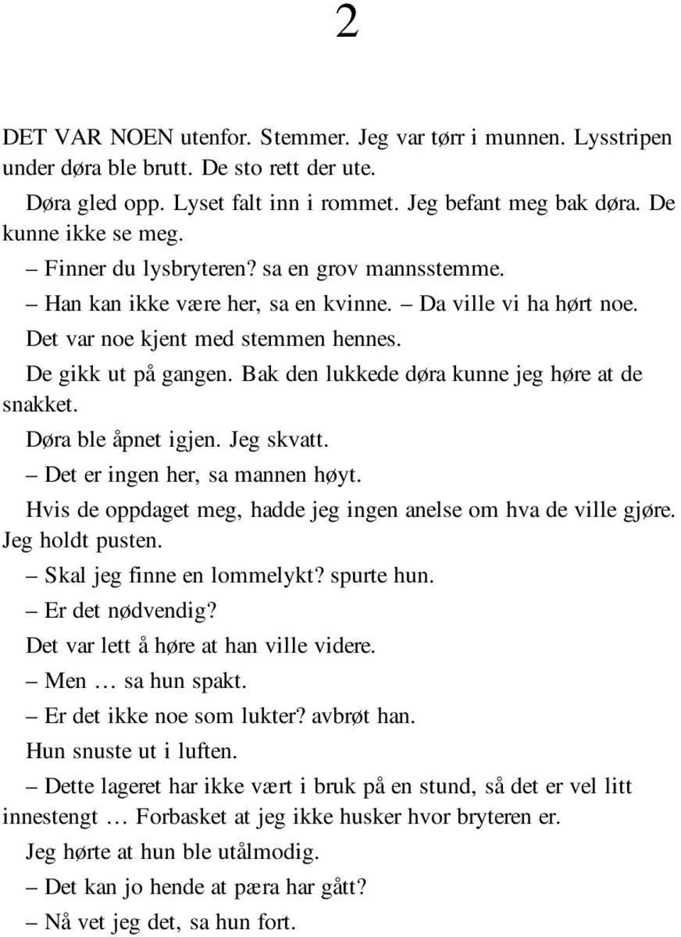 Bak den lukkede døra kunne jeg høre at de snakket. Døra ble åpnet igjen. Jeg skvatt. Det er ingen her, sa mannen høyt. Hvis de oppdaget meg, hadde jeg ingen anelse om hva de ville gjøre.