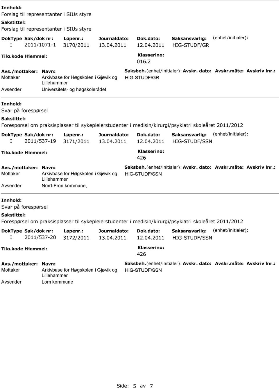 : Mottaker Arkivbase for Høgskolen i Gjøvik og HG-TUDF/GR Avsender Universitets- og høgskolerådet nnhold: var på forespørsel 2011/537-19 3171/2011 HG-TUDF/N Avs.