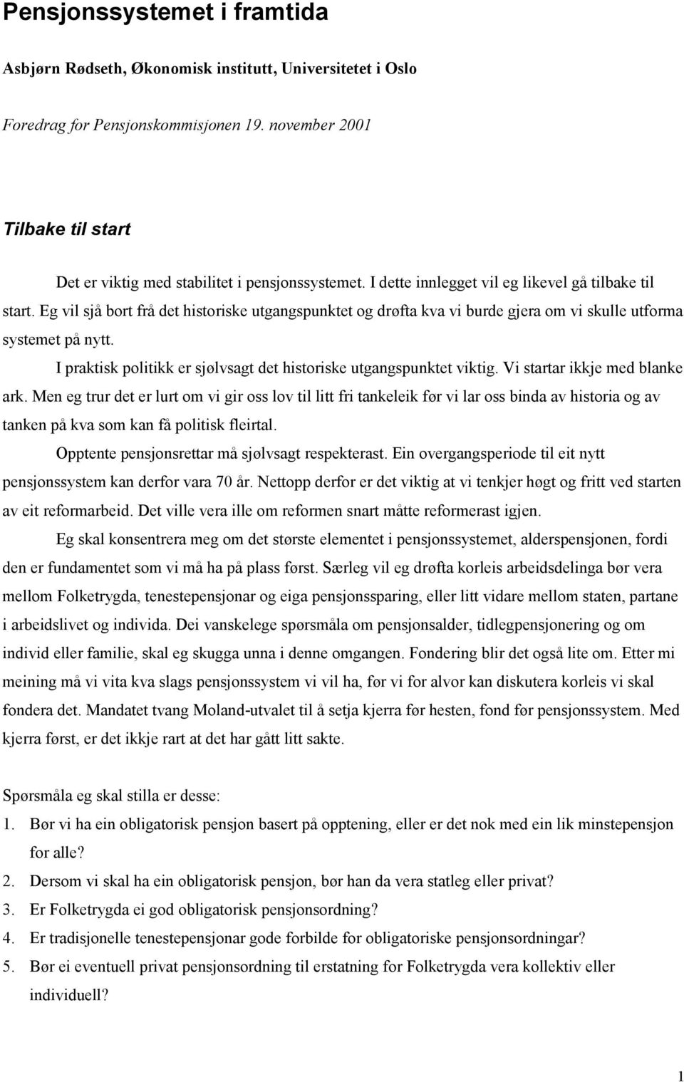 Eg vil sjå bort frå det historiske utgangspunktet og drøfta kva vi burde gjera om vi skulle utforma systemet på nytt. I praktisk politikk er sjølvsagt det historiske utgangspunktet viktig.