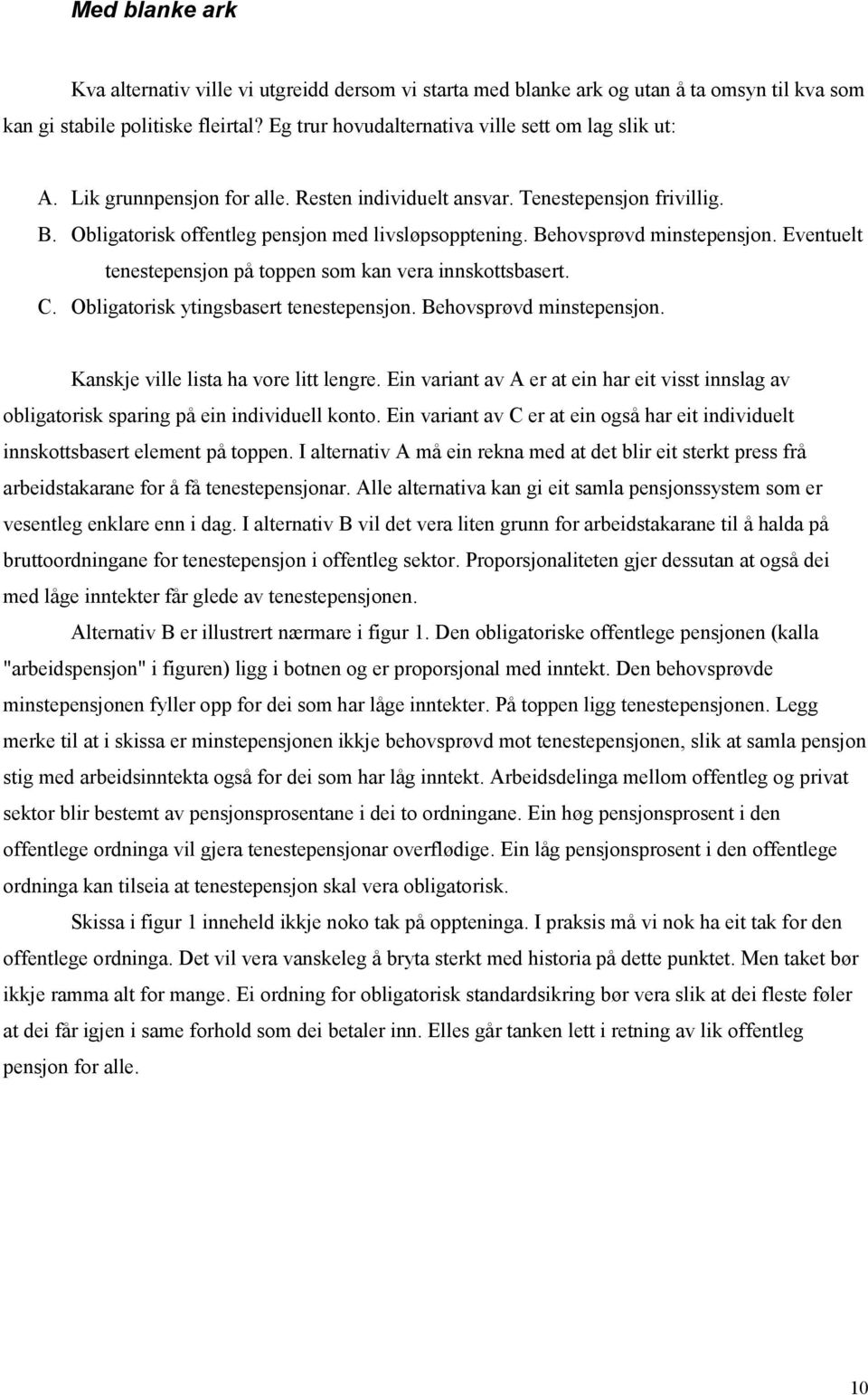 Eventuelt tenestepensjon på toppen som kan vera innskottsbasert. C. Obligatorisk ytingsbasert tenestepensjon. Behovsprøvd minstepensjon. Kanskje ville lista ha vore litt lengre.