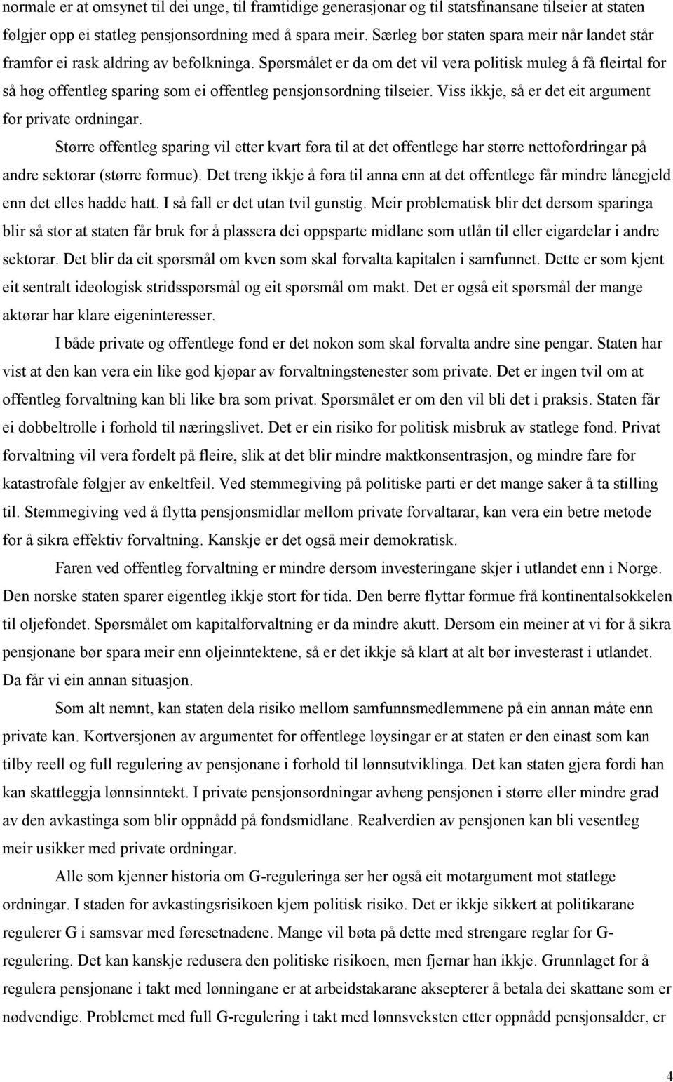 Spørsmålet er da om det vil vera politisk muleg å få fleirtal for så høg offentleg sparing som ei offentleg pensjonsordning tilseier. Viss ikkje, så er det eit argument for private ordningar.