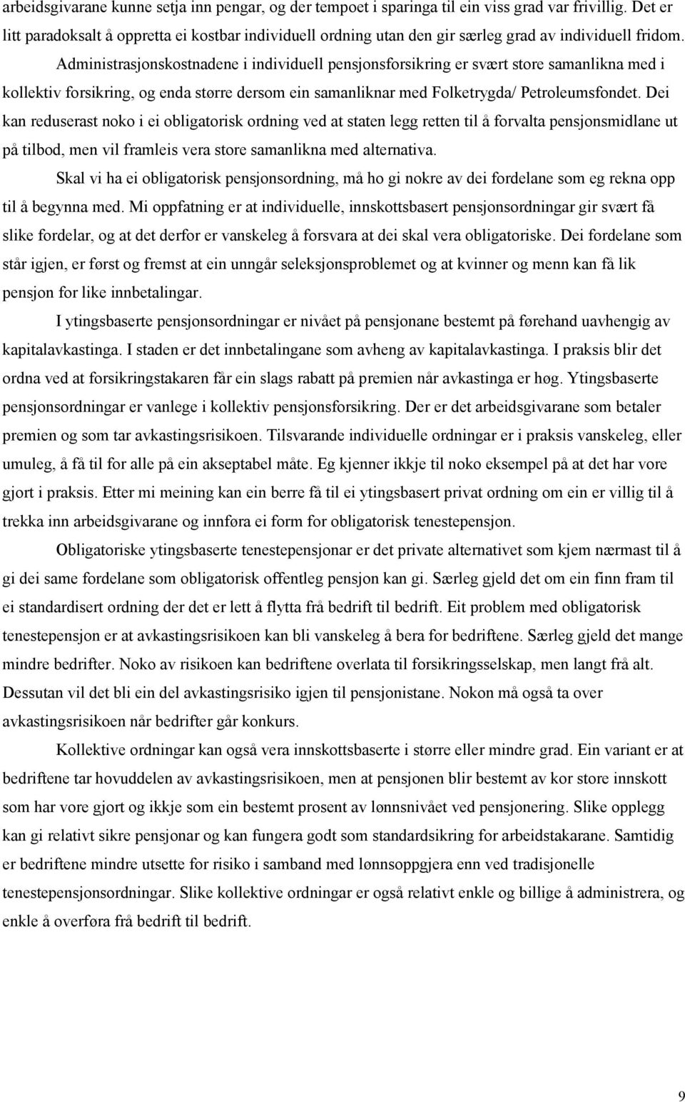 Administrasjonskostnadene i individuell pensjonsforsikring er svært store samanlikna med i kollektiv forsikring, og enda større dersom ein samanliknar med Folketrygda/ Petroleumsfondet.