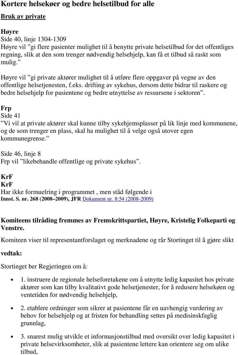 drifting av sykehus, dersom dette bidrar til raskere og bedre helsehjelp for pasientene og bedre utnyttelse av ressursene i sektoren.