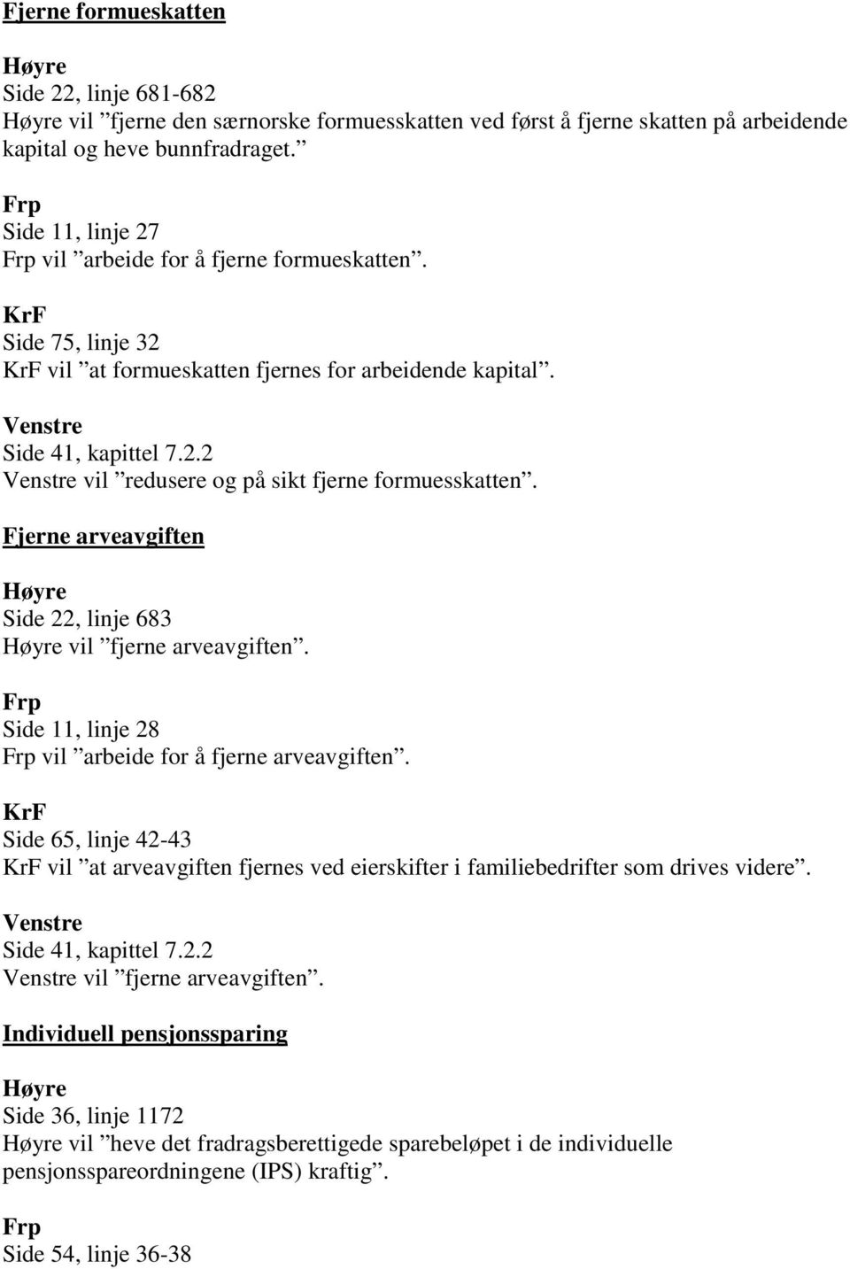 Fjerne arveavgiften Side 22, linje 683 vil fjerne arveavgiften. Side 11, linje 28 vil arbeide for å fjerne arveavgiften.