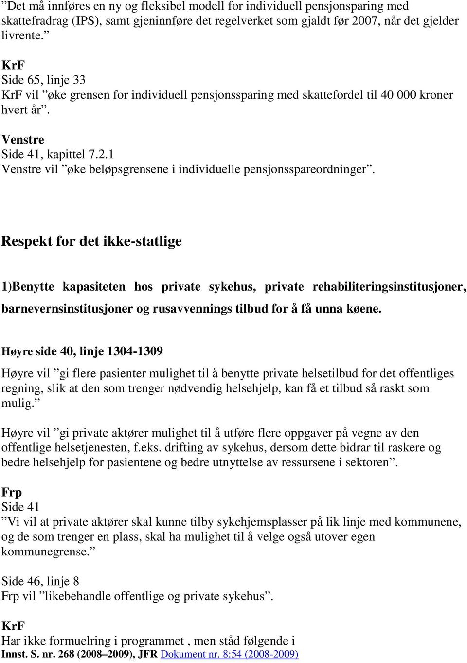 Respekt for det ikke-statlige 1)Benytte kapasiteten hos private sykehus, private rehabiliteringsinstitusjoner, barnevernsinstitusjoner og rusavvennings tilbud for å få unna køene.