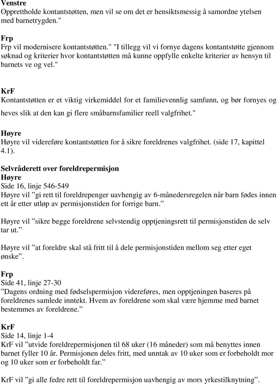 " Kontantstøtten er et viktig virkemiddel for et familievennlig samfunn, og bør fornyes og heves slik at den kan gi flere småbarnsfamilier reell valgfrihet.