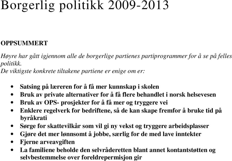 helsevesen Bruk av OPS- prosjekter for å få mer og tryggere vei Enklere regelverk for bedriftene, så de kan skape fremfor å bruke tid på byråkrati Sørge for skattevilkår som vil