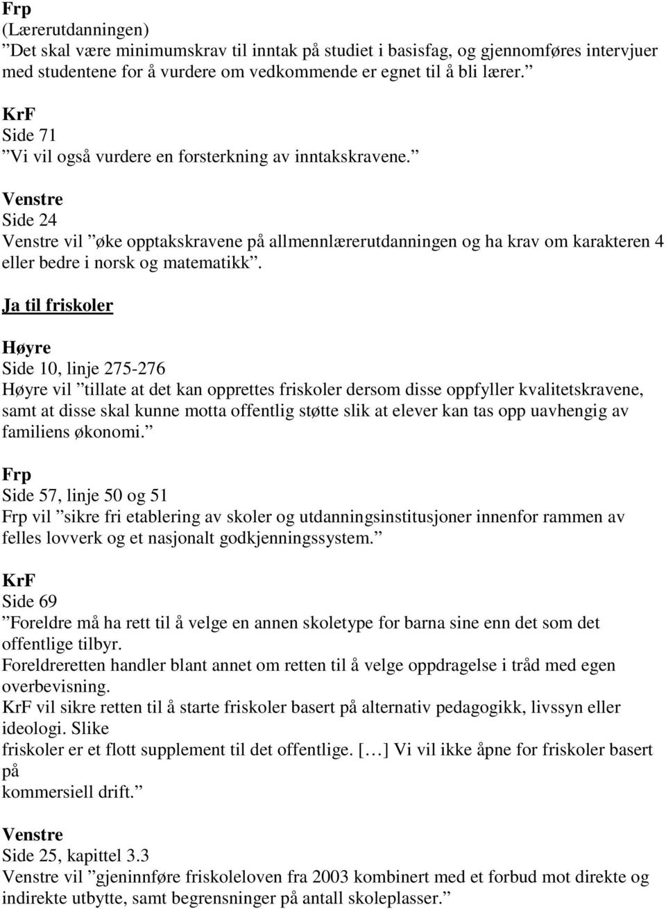 Ja til friskoler Side 10, linje 275-276 vil tillate at det kan opprettes friskoler dersom disse oppfyller kvalitetskravene, samt at disse skal kunne motta offentlig støtte slik at elever kan tas opp