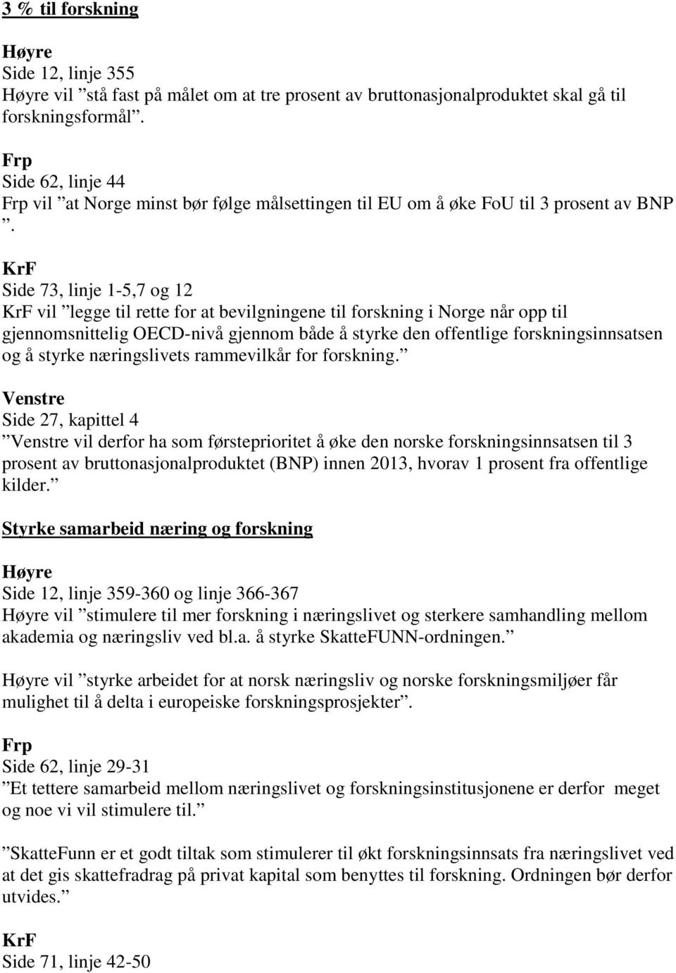 Side 73, linje 1-5,7 og 12 vil legge til rette for at bevilgningene til forskning i Norge når opp til gjennomsnittelig OECD-nivå gjennom både å styrke den offentlige forskningsinnsatsen og å styrke