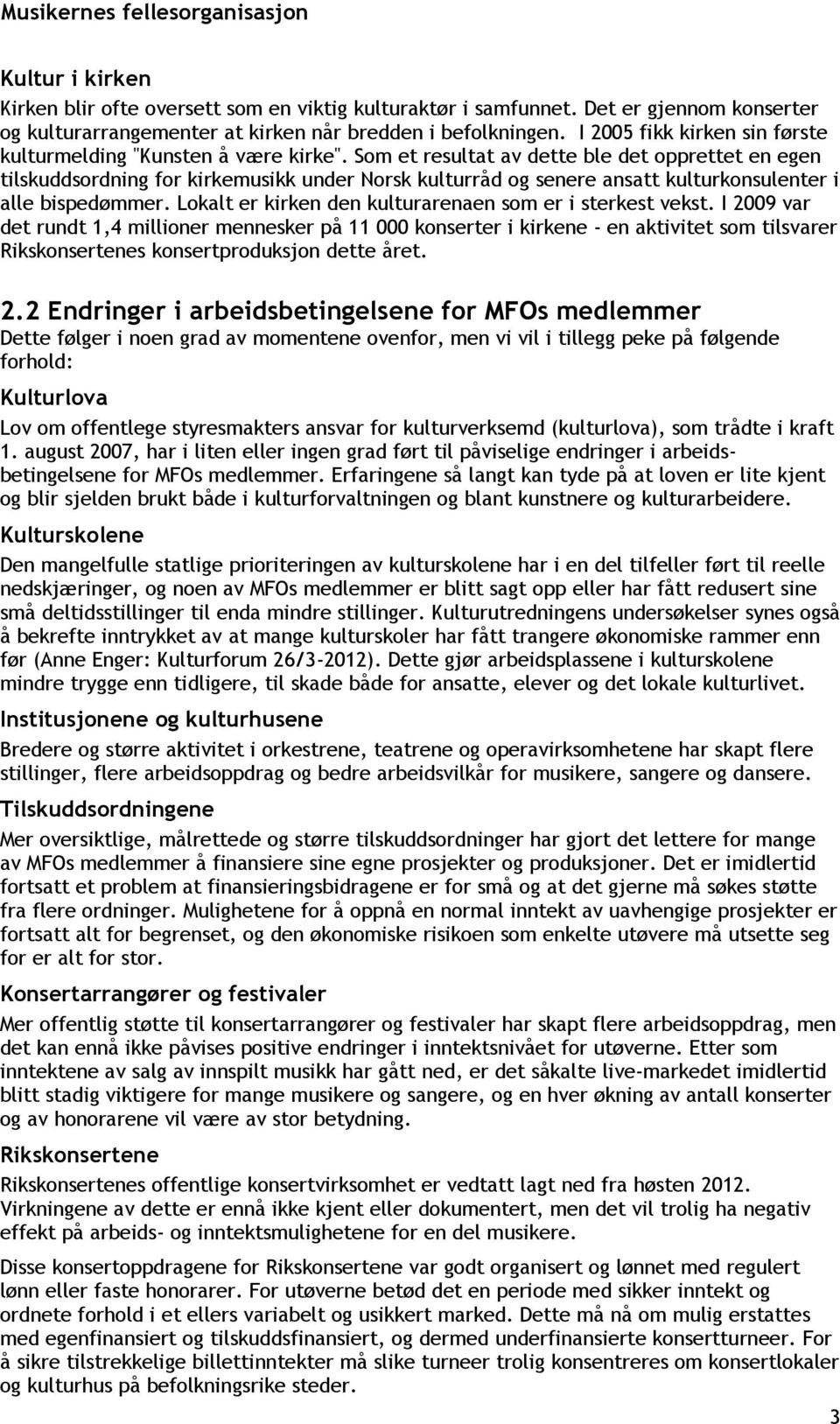 Som et resultat av dette ble det opprettet en egen tilskuddsordning for kirkemusikk under Norsk kulturråd og senere ansatt kulturkonsulenter i alle bispedømmer.