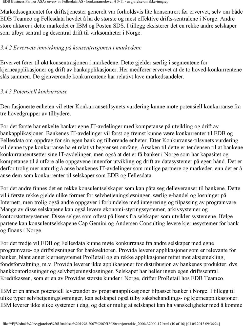 2 Ervervets innvirkning på konsentrasjonen i markedene Ervervet fører til økt konsentrasjonen i markedene. Dette gjelder særlig i segmentene for kjerneapplikasjoner og drift av bankapplikasjoner.