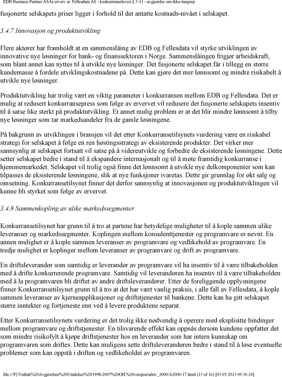 Sammenslåingen frigjør arbeidskraft, som blant annet kan nyttes til å utvikle nye løsninger. Det fusjonerte selskapet får i tillegg en større kundemasse å fordele utviklingskostnadene på.