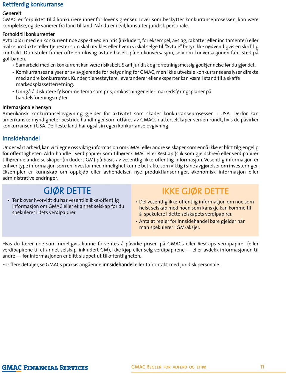 Forhold til konkurrenter Avtal aldri med en konkurrent noe aspekt ved en pris (inkludert, for eksempel, avslag, rabatter eller incitamenter) eller hvilke produkter eller tjenester som skal utvikles