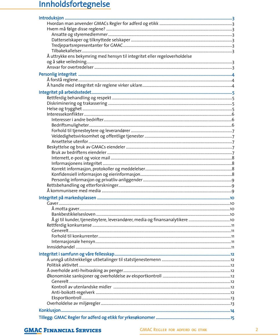 ..3 Personlig integritet...4 Å forstå reglene...4 Å handle med integritet når reglene virker uklare...4 Integritet på arbeidsstedet...5 Rettferdig behandling og respekt.