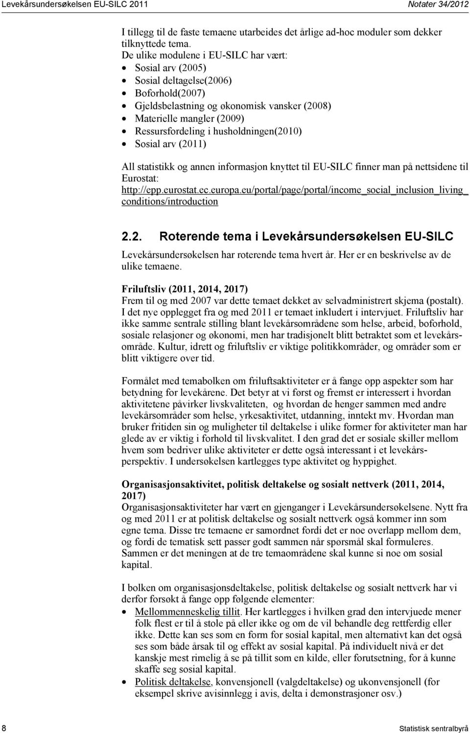 husholdningen(2010) Sosial arv (2011) All statistikk og annen informasjon knyttet til EU-SILC finner man på nettsidene til Eurostat: http://epp.eurostat.ec.europa.