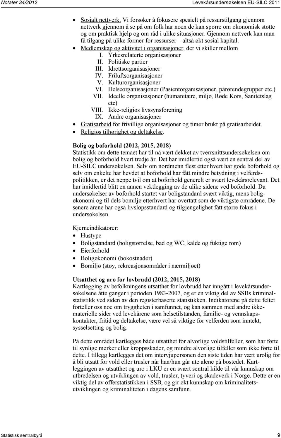 Gjennom nettverk kan man få tilgang på ulike former for ressurser altså økt sosial kapital. Medlemskap og aktivitet i organisasjoner, der vi skiller mellom I. Yrkesrelaterte organisasjoner II.