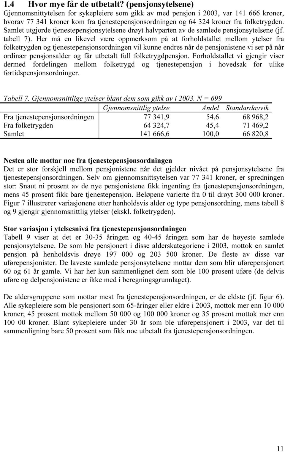 Samlet utgjorde tjenestepensjonsytelsene drøyt halvparten av de samlede pensjonsytelsene (jf. tabell 7).