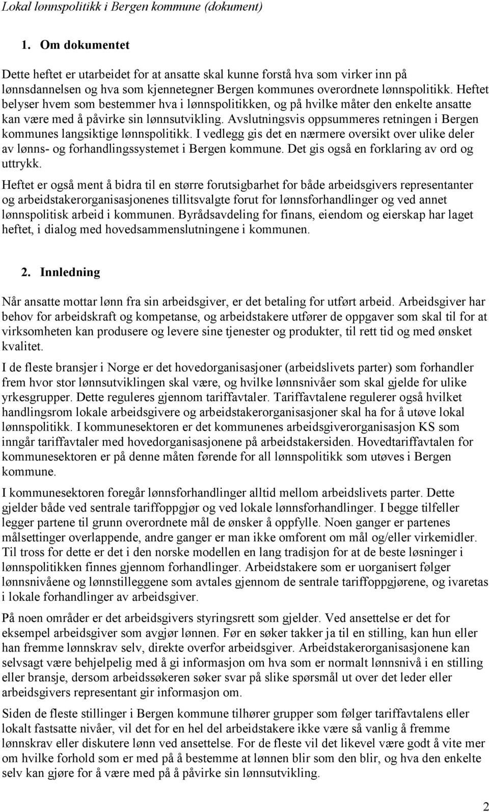 Avslutningsvis oppsummeres retningen i Bergen kommunes langsiktige lønnspolitikk. I vedlegg gis det en nærmere oversikt over ulike deler av lønns- og forhandlingssystemet i Bergen kommune.