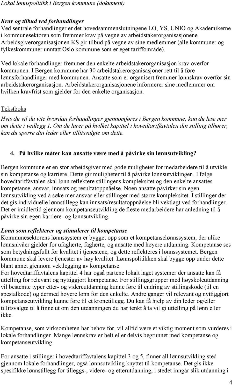 Ved lokale forhandlinger fremmer den enkelte arbeidstakerorganisasjon krav overfor kommunen. I Bergen kommune har 30 arbeidstakerorganisasjoner rett til å føre lønnsforhandlinger med kommunen.