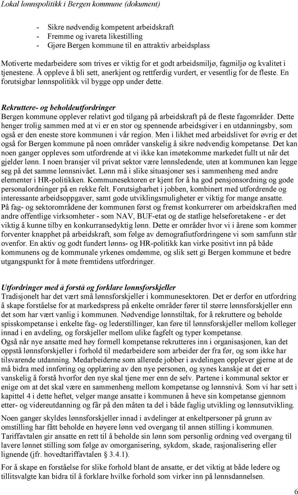 Rekruttere- og beholdeutfordringer Bergen kommune opplever relativt god tilgang på arbeidskraft på de fleste fagområder.