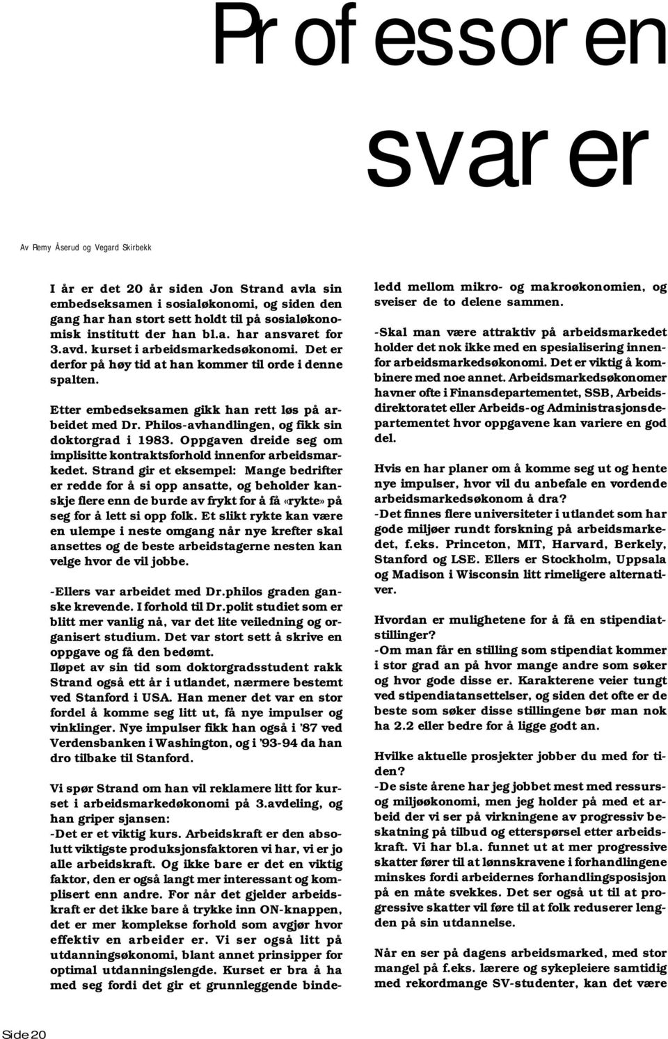 Etter embedseksamen gikk han rett løs på arbeidet med Dr. Philos-avhandlingen, og fikk sin doktorgrad i 1983. Oppgaven dreide seg om implisitte kontraktsforhold innenfor arbeidsmarkedet.