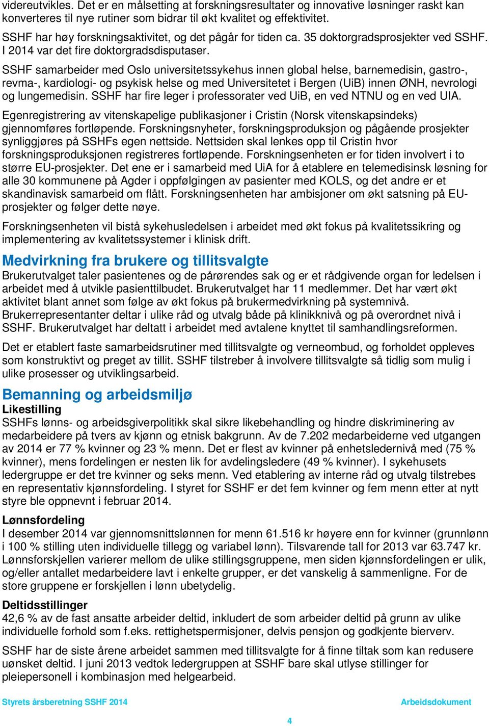 SSHF samarbeider med Oslo universitetssykehus innen global helse, barnemedisin, gastro-, revma-, kardiologi- og psykisk helse og med Universitetet i Bergen (UiB) innen ØNH, nevrologi og lungemedisin.