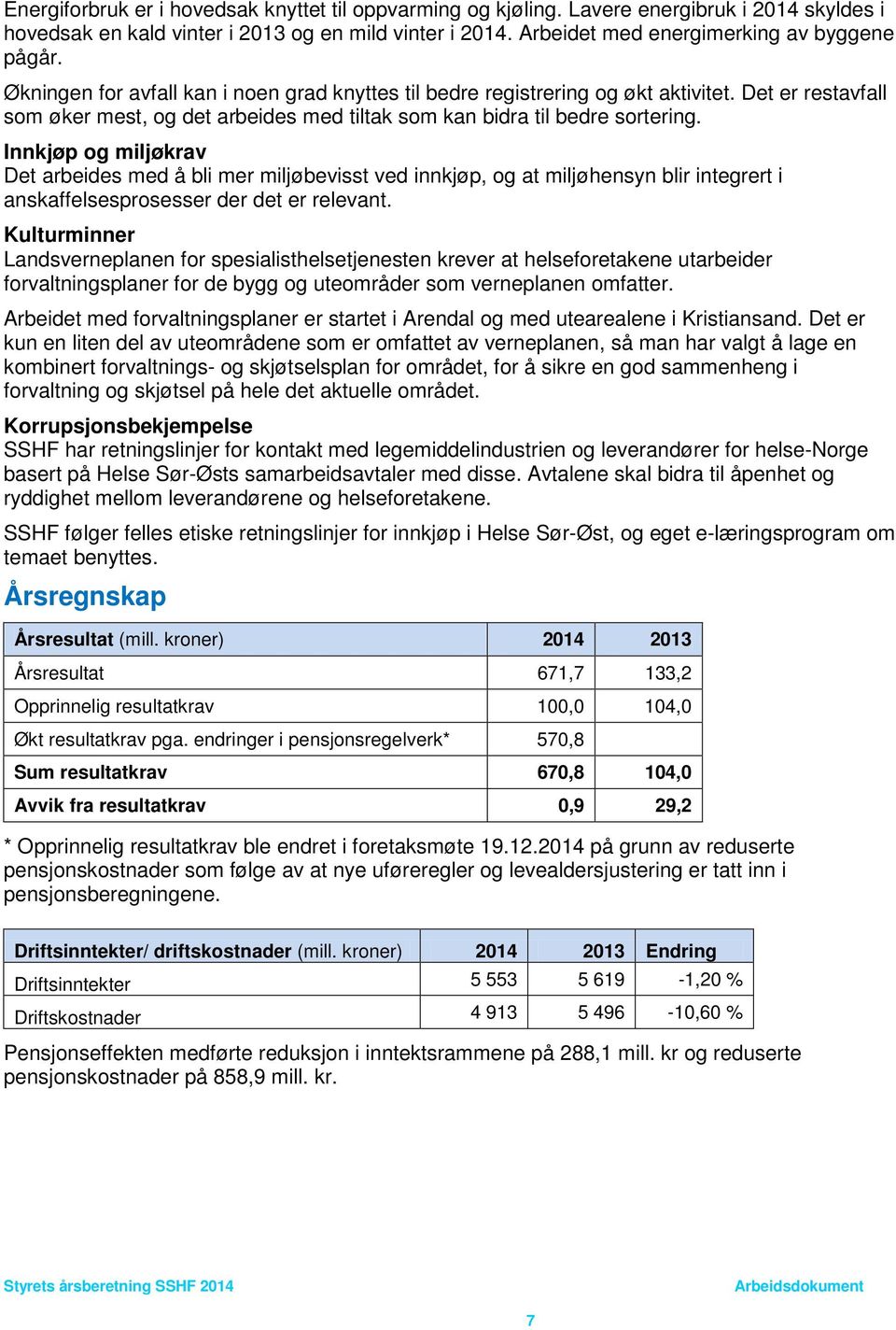 Innkjøp og miljøkrav Det arbeides med å bli mer miljøbevisst ved innkjøp, og at miljøhensyn blir integrert i anskaffelsesprosesser der det er relevant.