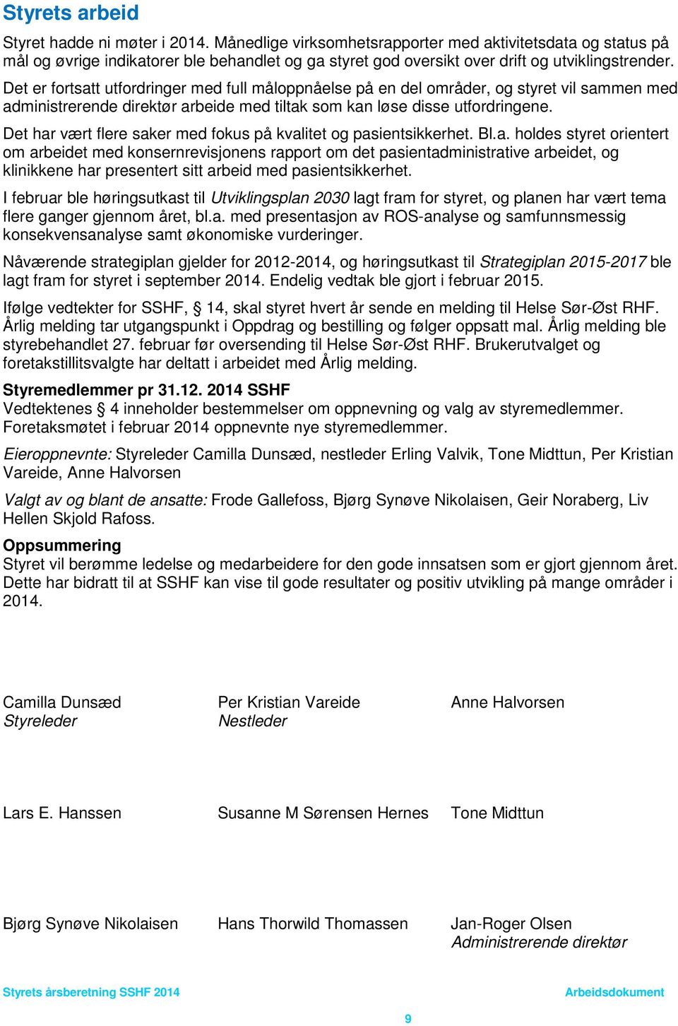 Det er fortsatt utfordringer med full måloppnåelse på en del områder, og styret vil sammen med administrerende direktør arbeide med tiltak som kan løse disse utfordringene.